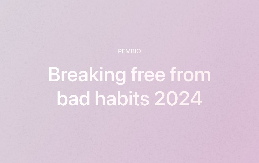 Breaking free from bad habits pembio 2024